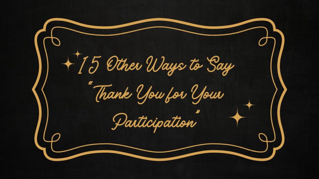 15 Other Ways to Say “Thank You for Your Participation”